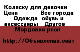 Коляску для девочки  › Цена ­ 6 500 - Все города Одежда, обувь и аксессуары » Другое   . Мордовия респ.